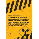 O Tratamento Jurídico Municipal E Internacional Para O Controle Em Caso De Instalação De Rejeitos Radioativos Municipais E O Caso De Goiânia E Rejeit