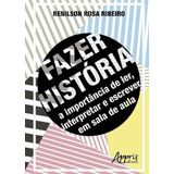 Fazer História: A Importância De Ler, Interpretar E Escrever Em Sala De Aula