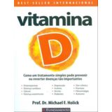 Vitamina D - Como Um Tratamento Simples Pode Previnir Ou Reverter Doenças Tão Importantes