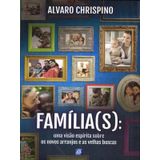 Família(s): Uma Visão Espírita Sobre Os Novos Arranjos E As Velhas Buscas