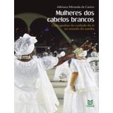 Mulheres Dos Cabelos Brancos - Cartografias Do Cuidado De Si No Mundo Do Samba