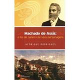 Machado De Assis - O Rio De Janeiro De Seus Personagens