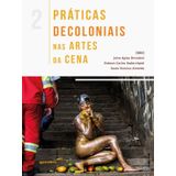 Práticas Decoloniais Nas Artes Da Cena