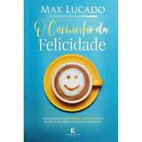 O Caminho Da Felicidade | Max Lucado | Thomas Nelson Brasil