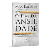 Livro O Fim Da Ansiedade | Max Lucado | Ed. Thomas Nelson