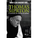 Thomas Merton: A Clausura No Centro Do Mundo