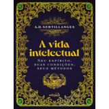 A Vida Intelectual – Seu Espírito, Suas Condições, Seus Métodos