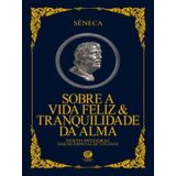 Sobre A Vida Feliz &amp; Tranquilidade Da Alma - Edição Luxo