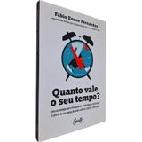 Livro Físico Quanto Vale O Seu Tempo?: Uma Estratégia Para Ressignificar O Trabalho E A Felicidade Fábio Ennor Fernandes