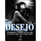 Desejo - Transforme A Mulher De Sua Vida Na Amante Que Voce Sempre Quis!