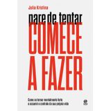 Pare De Tentar. Comece A Fazer Como Se Tornar Mentalmente Forte E Assumir O Controle Da Sua Própria Vida