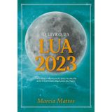 O Livro Da Lua 2023 Descubra A Influência Do Astro No Seu Dia A Dia E A Previsão Anual Para Seu Signo