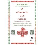A Sabedoria Dos Xamãs Ensinamentos Toltecas Sobre O Amor, A Vida E A Reconexão Com A Natureza