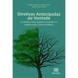 Diretivas Antecipadas De Vontade: A Interface Entre Autonomia Privada E O Ordenamento Jurídico Brasileiro