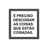 Quadro É Preciso Descoisar As Coisas 20x20cm