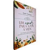 Um Amor Para Toda A Vida: Descobrindo Como A Intimidade Com Deus Sopra Paixão Em Seu Casamento Gary Thomas