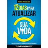12 Dias Para Atualizar Sua Vida Tiago Brunet 9788538303527