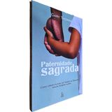 Paternidade Sagrada: Como Criar Filhos No Temor Do Senhor Molda Nossas Almas Gary Thomas