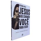 Jesus Não Chamou Você Para Isso!: Abandone A Sobrecarga E Tenha Vida Plena Luciana Melo