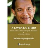 A Lavra E O Livro: Ensaio Sobre A Lírica De Salgado Maranhão &amp; Antologia Poética