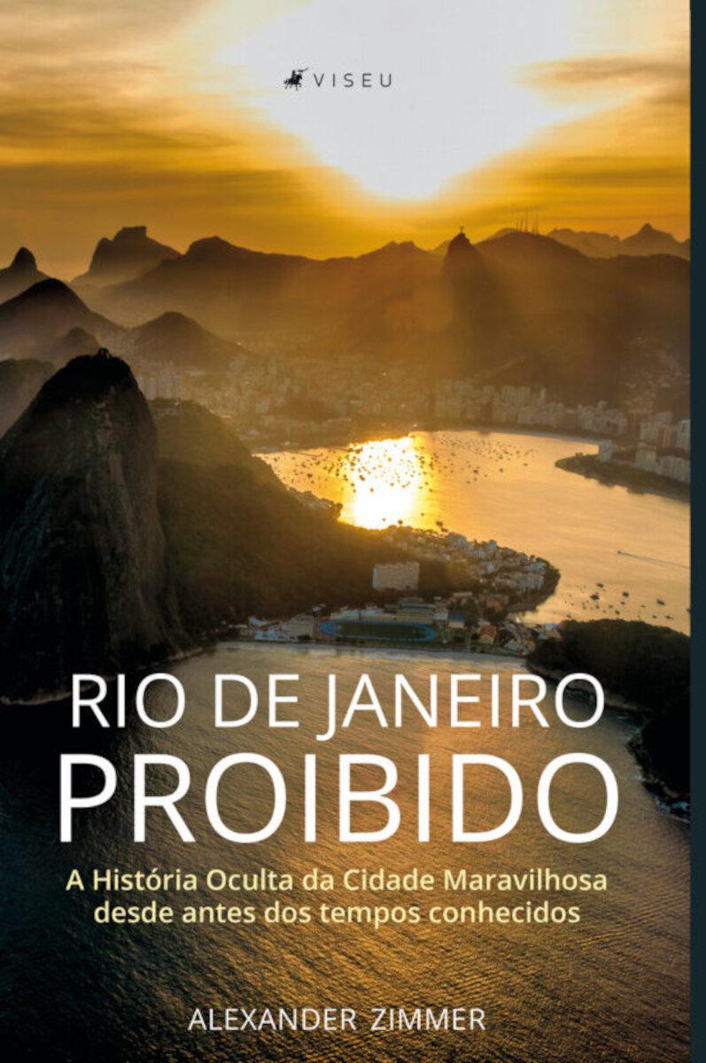 Rio De Janeiro Proibido:   A História Oculta Da Cidade Maravilhosa Desde Antes Dos Tempos Conhecidos