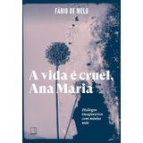 A Vida É Cruel, Ana Maria Diálogos Imaginários Com Minha Mãe