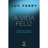 A Vida Feliz Sabedorias Antigas E Espiritualidade Laica