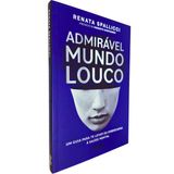 Admirável Mundo Louco: Um Guia Para Te Levar Da Sobrecarga À Saúde Mental Renata Spallicci