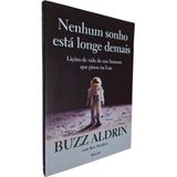 Nenhum Sonho Está Longe Demais: Lições De Vida De Um Homem Que Pisou Na Lua Buzz Aldrin