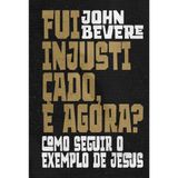 Fui Injustiçado, E Agora? - John Bevere - Thomas Nelson Thomas Nelson