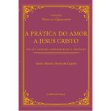 A Prática Do Amor De Jesus Cristo - Aos Que Desejam Caminhar Rumo À Perfeição