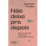Não Deixe Pra Depois Coisas Que Aprendi Meu Pai Sobre A Vida