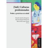 Sub Culturas Profesionales. Poder Y Prácticas En Salud - Espanhol