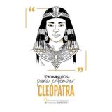 100 Minutos Para Entender Cleópatra
