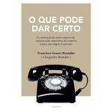 O Que Pode Dar Certo: A Construção Da Maior Empresa De Comunicação Corporativa Da América Latina, Da