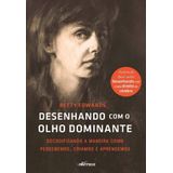 Desenhando Com O Olho Dominante - Decodificando A Maneira Como Percebemos, Criamos E Aprendemos