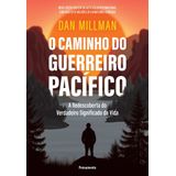 O Caminho Do Guerreiro Pacífico - A Redescoberta Do Verdadeiro Significado Da Vida