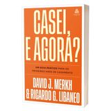 Casei, E Agora? -um Guia Prático Para Os Primeiros Anos De Casamento