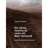 Em Obras - História Do Vazio Em Belo Horizonte