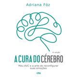 A Cura Do Cérebro: Meu Avc E A Arte De Reconfigurar Suas Emoções