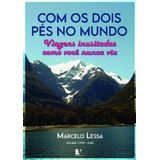 Com Os Dois Pés No Mundo - Viagens Inusitadas Como Você Nunca Viu