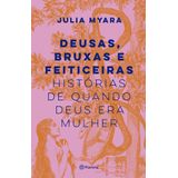 Deusas, Bruxas E Feiticeiras - Histórias De Quando Deus Era Mulher