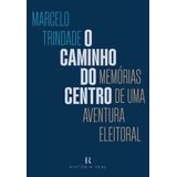 Caminho Do Centro, O - Memória De Uma Eventura Eleitoral