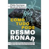 Como Tudo Pode Desmoronar - Pequeno Manual De Colapsologia Para Uso Das Gerações Presentes