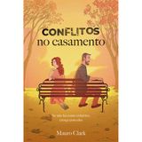 Conflitos No Casamento - Se Não Há Como Evitá-los, Cresça Com Eles