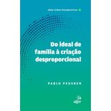 Do Ideal De Família À Criação Desproporcional - Um Itinerário Que A Psicanálise Lacaniana Ilumina