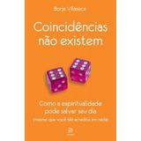 Coincidências Não Existem - Como A Espiritualidade Pode Salvar Seu Dia - Mesmo Que Você Não Acredite