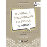 O Digital, A Comunicação E A Escola: E Agora?