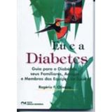 Eu E A Diabetes - Guia Para O Diabético, Seus Familiares, Amigos E Membros Das Equipes De Saude