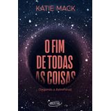 O Fim De Todas As Coisas - (segundo A Astrofísica)